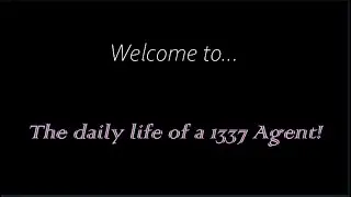 The daily life of a 1337 Agent!