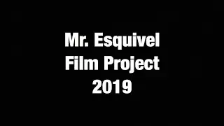 Mr. Esquivel’s Film Project - 2019