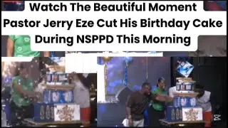 Watch The Beautiful Moment Pastor Jerry Eze Cuts His Birthday Cake During NSPPD This Morning