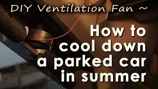 How to cool down a parked car in summer ～ DIY Ventilation Fan