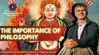 The Importance of Philosophy - Excerpts from Upayas Course