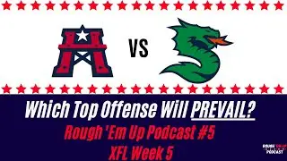 Top two XFL offenses go head-to-head in week 5! (Rough 'Em Up Podcast #5)
