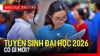 Tuyển sinh đại học 2026 có gì mới? | Giáo dục và đào tạo