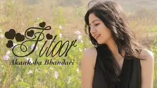 Fitoor - Female Cover Song - Akanksha Bhandari
