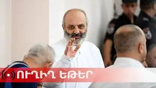 ՈւՂԻՂ. Բագրատ սրբազանի եւ մյուսների գործով դատական նիստ