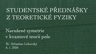 Sebastian Lukavský – Narušené symetrie v kvantové teorii pole [SPTF 6.1.2026]
