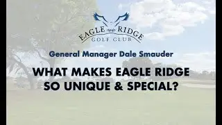 What Makes Eagle Ridge Golf Club Unique and Special? | General Manager Dale Smauder