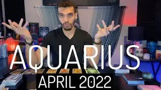 Aquarius - &ldquo;Crazy New Beginning! Don&rsquo;t Over Think This!&rdquo; April 2022