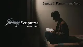 Strange Scriptures, Lesson 7 - Formless and Void