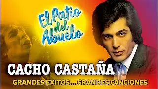✅CACHO CASTAÑA - Grandes Éxitos... Grandes Canciones en El Patio del Abuelo👍👍👍
