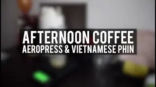 Afternoon Coffee: Aeropress & Vietnamese Phin