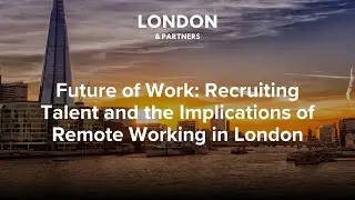 Future of Work: Recruiting Talent and Implications of Remote Working in London