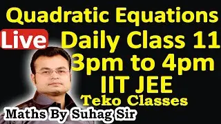 quadratic equations 2021 july 12 sun daily 3pm to 4pm class 11 iit jee sun off class 11 maths suhag