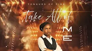 Tongues of fire | Take all of me  | Angel Amamchukwu