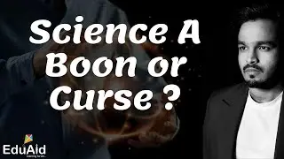 Science a Boon or A Curse ?  |  Eduaid |