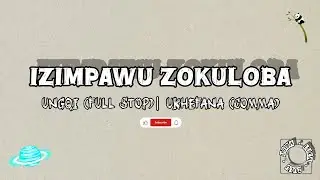 Izimpawu Zokuloba: Ungqi (Full Stop) / Ukhefana (Comma) | Punctuation Marks | USIBA LUKA ZULU