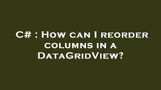 C# : How can I reorder columns in a DataGridView?