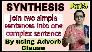 Synthesis | Adverb Clause | Complex Sentence | Join two simple sentences into one complex sentence