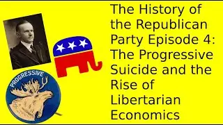 The History of the Republican Party Episode 4: The Progressive Suicide and the Rise of Libertarians