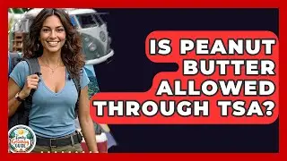 Is Peanut Butter Allowed Through TSA? - The Family Getaway Guide