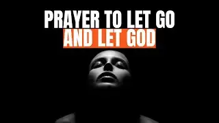 POWERFUL Prayer To LET GO of Past Hurt and LET GOD