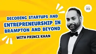 Decoding Startups and Entrepreneurship in Brampton and Beyond Ft Prince Khan