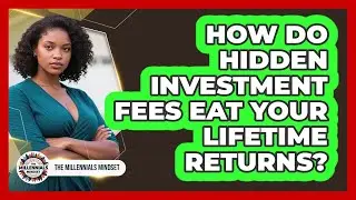 How Do Hidden Investment Fees Eat Your Lifetime Returns? - The Millennials Mindset