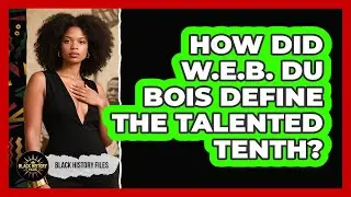 How Did W.E.B. Du Bois Define the Talented Tenth?