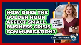 How Does The Golden Hour Affect Small Business Crisis Communication? - Small Biz Success Hub