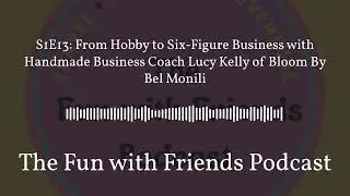 S1E13: From Hobby to Six-Figure Business with Handmade Business Coach Lucy Kelly of Bloom By Bel...