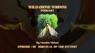 Wild Crone Wisdom Podcast | Episode #45   Survival of the Fittest | By Vinutha Mohan