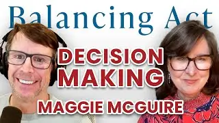 Ep. 79: Decision Making, Part 5 (Maggie McGuire) | The Balancing Act Podcast