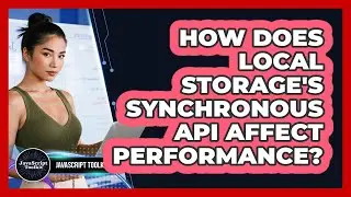 How Does Local Storage's Synchronous API Affect Performance? - JavaScript Toolkit