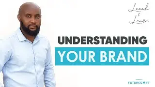 Understanding Your Brand || Futuresoft || Lunch & Learn video || David Woruka