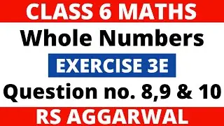 Exercise 3E Question 8,9 & 10। Class 6 Maths। Whole Numbers। RS Aggarwal