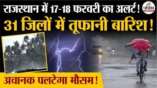 Weather Update Today: राजस्थान में 18 फरवरी 31 जिलों में भारी बारिश! | Heavy Rain | IMD | Cold