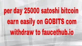 per day 25000 satoshi bitcoin earn easily on GOBITS com withdraw to faucethub.io