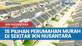 15 Pilihan Perumahan Murah di Sekitar IKN Nusantara di Kaltim, Ada di Samarinda, Balikpapan dan PPU