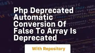 php deprecated automatic conversion of false to array is deprecated
