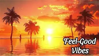Feel Good Vibes | Uplifting Music to Brighten Your Day