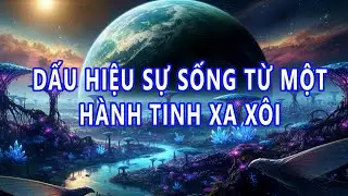 Cách Trái Đất 154 Năm Ánh Sáng | Dấu Hiệu Sự Sống Từ Ngoài Trái Đất? Từ Một Hành Tinh Xa Xôi