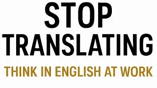Stop Translating &mdash; Start Thinking in English | Executive English Training