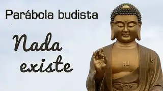 Nada existe - Par&aacute;bola budista sobre vacuidade