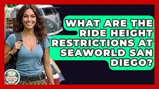 What Are The Ride Height Restrictions At SeaWorld San Diego? - The Family Getaway Guide