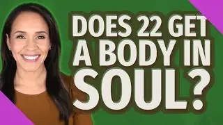 Does 22 get a body in soul?