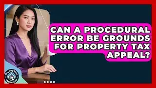 Can A Procedural Error Be Grounds For Property Tax Appeal? - Property Taxes Uncovered