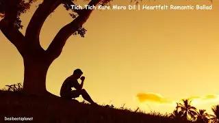 Tich Tich Kare Mera Dil | Heartfelt Romantic Ballad | #SlowLoveSong
