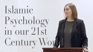 Carrie M. York, PhD&nbsp;&ndash; Islamic Psychology in our 21st&nbsp;Century World
