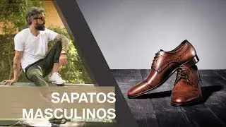 7 Sapatos Masculinos Essenciais para o armário do homem moderno - moda masculina simplificada