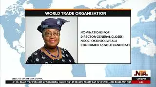 Ngozi Okonjo-Iweala Confirmed as Sole Candidate for DG World Trade Organization | NTA